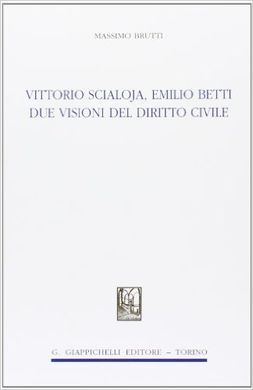 VITTORIO SCIALOJA, EMILIO BETTI. DUE VISIONI DEL DIRITTTO CIVILE