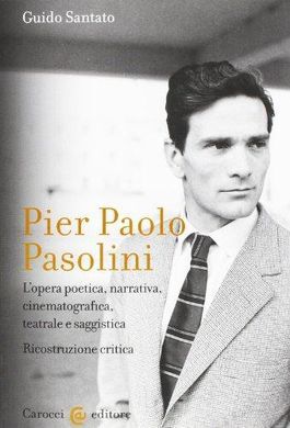 PIER PAOLO PASOLINI. L'OPERA POETICA, NARRATIVA, CINEMATOGRAFICA, TEATRALE E SAGGISTICA. RICOSTRUZIONE CRITICA