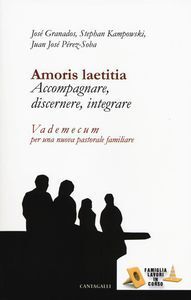 AMORIS LAETITIA. ACCOMPAGNARE, DISCERNERE, INTEGRARE. VADEMECUM PER UNA NUOVA PASTORALE FAMILIARE