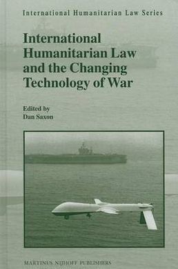 INTERNATIONAL HUMANITARIAN LAW AND THE CHANGING TECHNOLOGY OF WAR