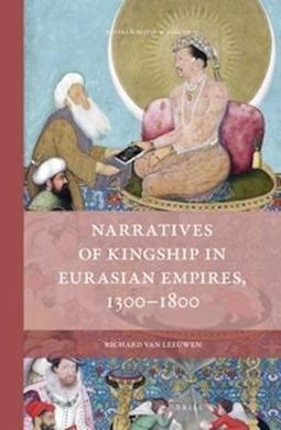 NARRATIVES OF KINGSHIP IN EURASIAN EMPIRES, 1300-1800
