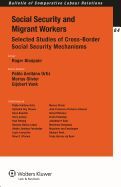 SOCIAL SECURITY AND MIGRANT WORKERS: SELECTED STUDIES OF CROSS-BORDER SOCIAL SECURITY MECHANISMS