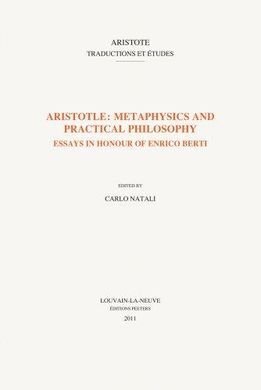 ARISTOTLE, METAPHYSICS AND PRACTICAL PHILOSOPHY, ESSAYS IN HONOUR OF ENRICO BERTIARISTOTLE, METAPHYSICS AND PRACTICAL PHILOSOPHY, ESSAYS IN HONOUR OF 