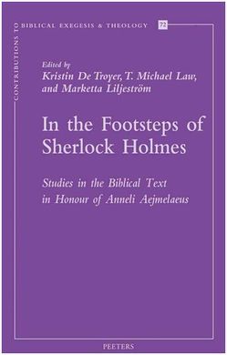 IN THE FOOTSTEPS OF SHERLOCK HOLMES. STUDIES IN THE BIBLICAL TEXT IN HONOUR OF ANNELI AEJMELAEUS