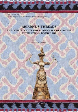 ARIADNE'S THREADS: THE CONSTRUCTION AND SIGNIFICANCE OF CLOTHES IN THE AEGEAN BR