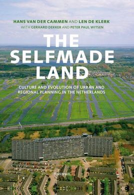 THE SELFMADE LAND: CULTURE AND EVOLUTION OF URBAN AND REGIONAL PLANNING IN THE NETHERLANDS