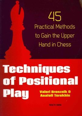 TECHNIQUES OF POSITIONAL PLAY: 45 PRACTICAL METHODS TO GAIN THE UPPER HAND IN CHESS