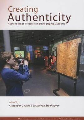 CREATING AUTHENTICITY: AUTHENTICATION PROCESSES IN ETHNOGRAPHIC MUSEUMS