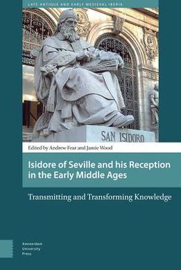 ISIDORE OF SEVILLE AND HIS RECEPTION IN THE EARLY MIDDLE AGES: TRANSMITTING AND TRANSFORMING KNOWLEDGE  (MAR-16))