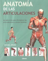 ANATOMÍA DE LAS ARTICULACIONES: 65 EJERCICIOS PARA FORTALECER LAS ARTICULACIONES Y EVITAR LESIONES