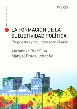 LA FORMACIÓN DE LA SUBJETIVIDAD POLÍTICA: PROPUESTAS Y RECURSOS PARA EL AULA