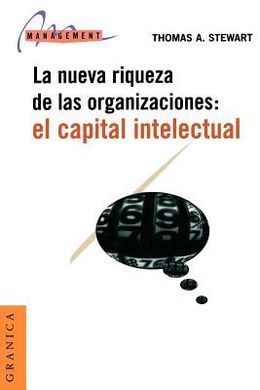 LA NUEVA RIQUEZA DE LAS ORGANIZACIONES: EL CAPITAL INTELECTUAL