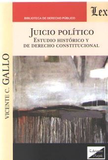 JUICIO POLITICO. ESTUDIO HISTORICO Y DE DERECHO CONSTITUCIONAL