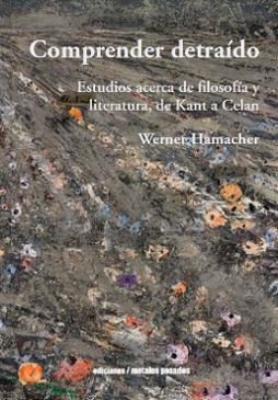 COMPRENDER DETRAIDO. ESTUDIOS ACERCA DE FILOSOFIA Y LITERATURA, DE KANT A CELAN