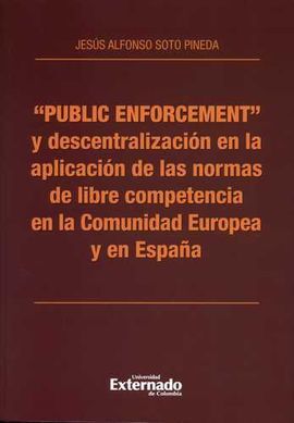 PUBLIC ENFORCEMENT Y DESCENTRALIZACIÓN EN LA APLICACIÓN DE LAS NORMAS DE LIBRE COMPETENCIA EN LA COMUNIDAD EUROPEA Y EN ESPAÑA