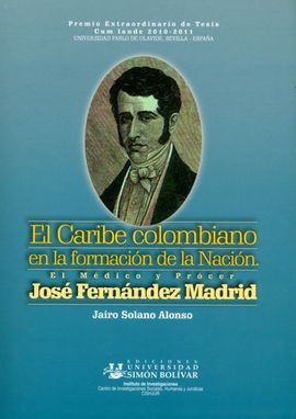 EL CARIBE COLOMBIANO EN LA FORMACIÓN DE LA NACIÓN : EL MÉDICO Y PRÓCER JOSÉ FERNÁNDEZ MADRID