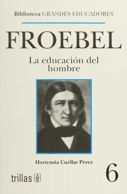 FROEBEL. LA EDUCACION DEL HOMBRE