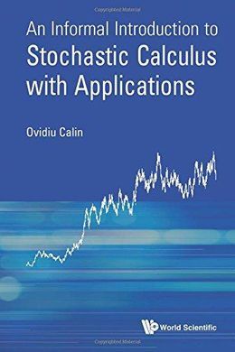 INFORMAL INTRODUCTION TO STOCHASTIC CALCULUS WITH APPLICATIONS