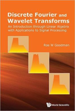DISCRETE FOURIER AND WAVELET TRANSFORMS: AN INTRODUCTION THROUGH LINEAR ALGEBRA WITH APPLICATIONS TO SIGNAL PROCESSING