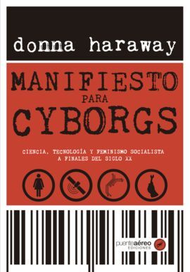 MANIFIESTO PARA CYBORGS. CIENCIA, TECNOLOGÍA Y FEMINISMO SOCIALISTA A FINALES DE