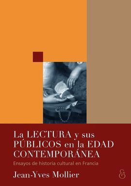 LA LECTURA Y SUS PÃBLICOS EN LA EDAD CONTEMPORÃNEA . ENSAYOS DE HISTORIA CULTURAL EN FRANCIA