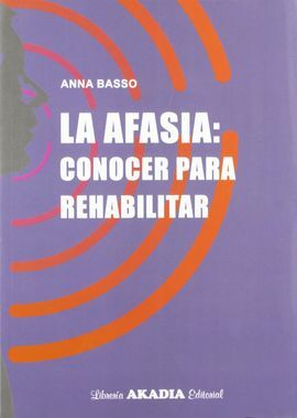 LA AFASIA. CONOCER PARA REHABILITAR.