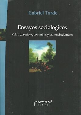 ENSAYOS SOCIOLOGICOS  I: LA SOCIOLOGIA CRIMINAL Y LAS MUCHEDUMBRES