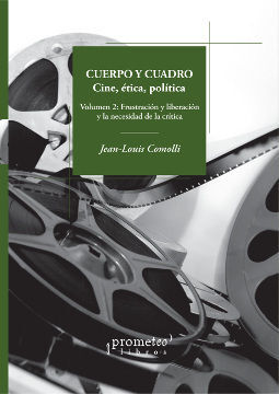 CUERPO Y CUADRO. CINE, ETICA, POLITICA. VOLUMEN 2: FRUSTACION Y LIBERACION Y LA NECESIDAD LA CRITICA