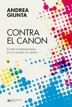 CONTRA EL CANON. EL ARTE CONTEMPORÁNEO EN UN MUNDO SIN CENTRO