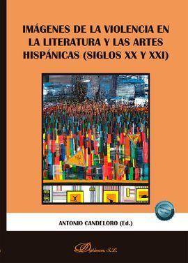 IMÁGENES DE LA VIOLENCIA EN LA LITERATURA Y LAS ARTES HISPÁNICAS (SIGLOS XX Y XX