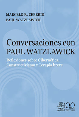 CONVERSACIONES CON PAUL WATZLAWICK. REFLEXIONES SOBRE CIBERNÉTICA, CONSTRUCTIVIS