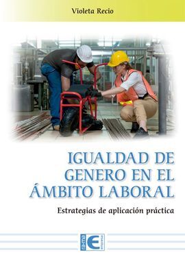 IGUALDAD DE GÉNERO EN EL ÁMBITO LABORAL. ESTRATEGIAS DE APLICACIÓN PRÁCTICA