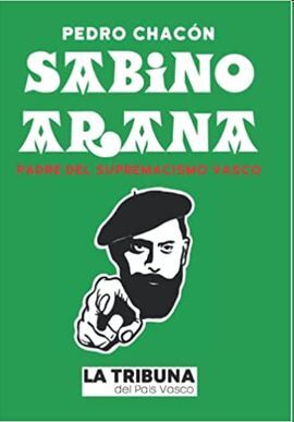 SABINO ARANA: PADRE DEL SUPREMACISMO VASCO